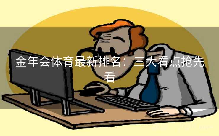 金年会体育最新排名：三大看点抢先看