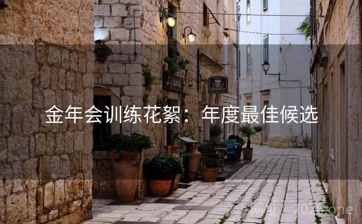 金年会训练花絮：年度最佳候选