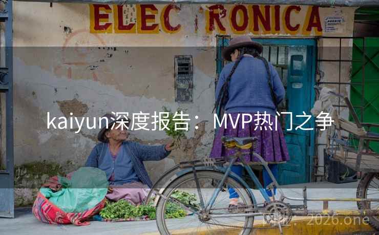 kaiyun深度报告：MVP热门之争