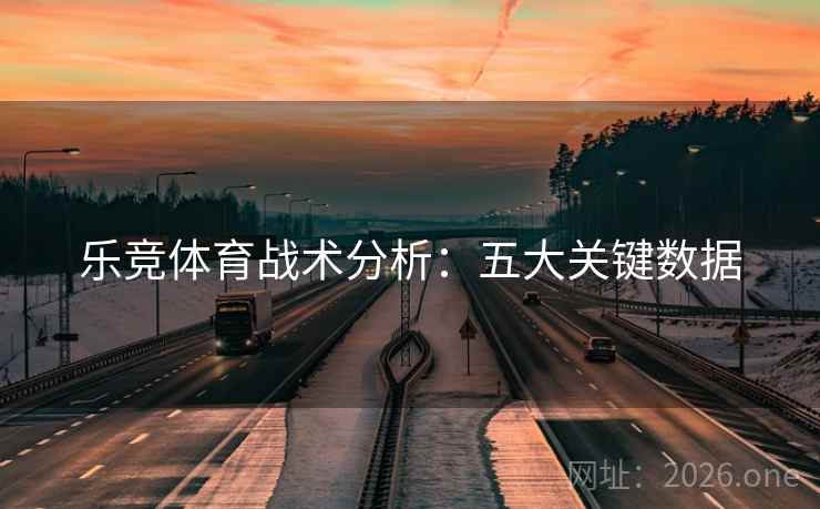 乐竞体育战术分析：五大关键数据