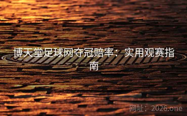博天堂足球网夺冠赔率：实用观赛指南