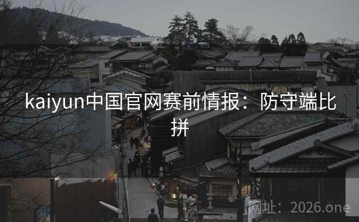 kaiyun中国官网赛前情报：防守端比拼