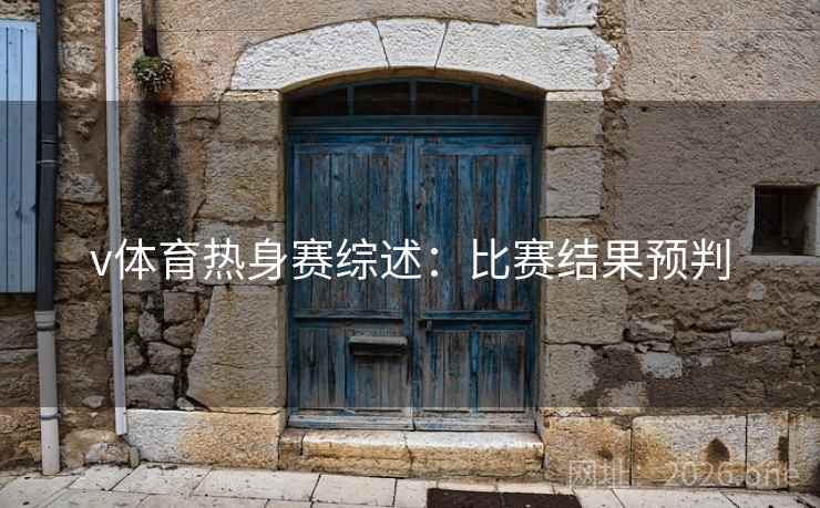 v体育热身赛综述：比赛结果预判