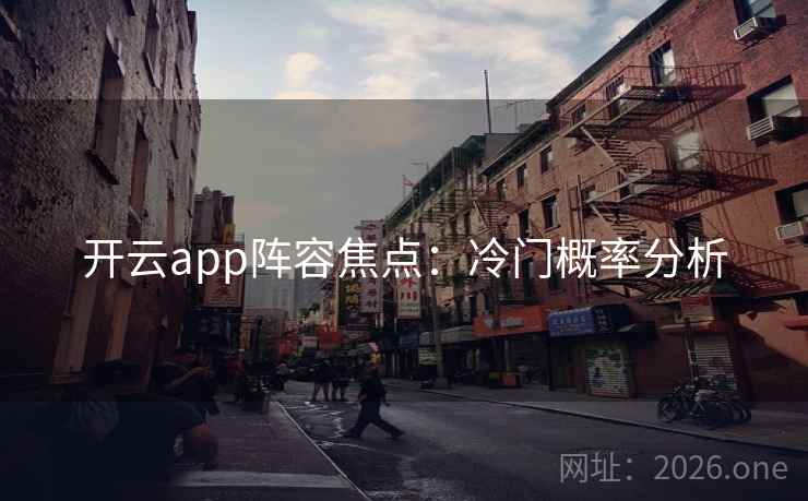开云app阵容焦点：冷门概率分析