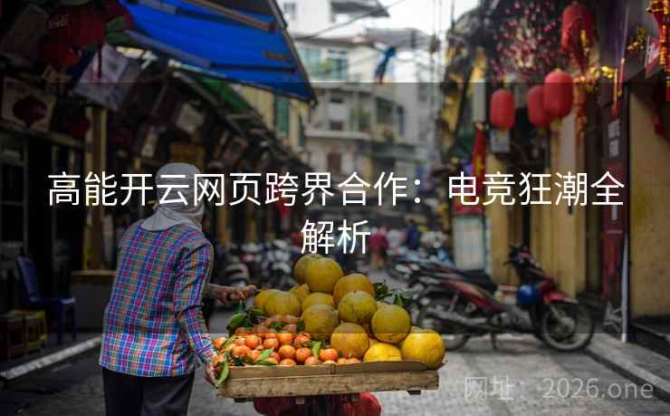 高能开云网页跨界合作：电竞狂潮全解析