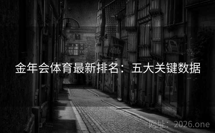金年会体育最新排名：五大关键数据