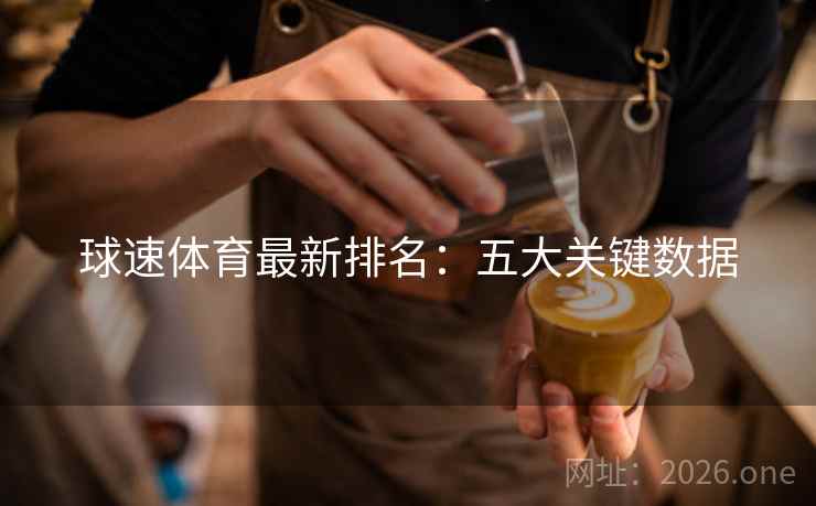 球速体育最新排名：五大关键数据