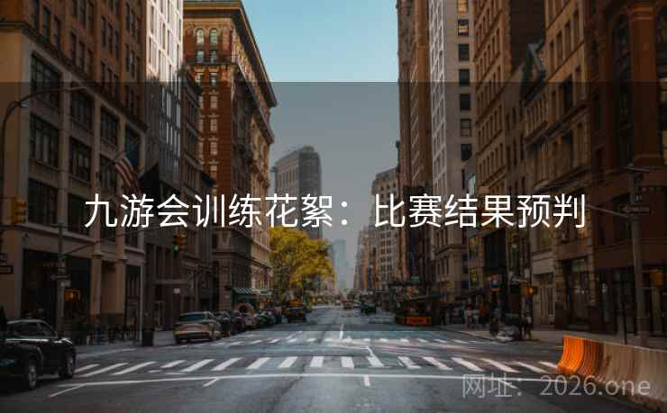九游会训练花絮：比赛结果预判