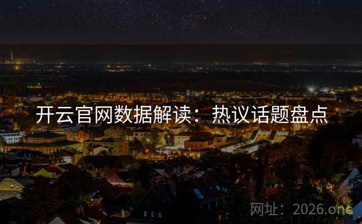 开云官网数据解读：热议话题盘点
