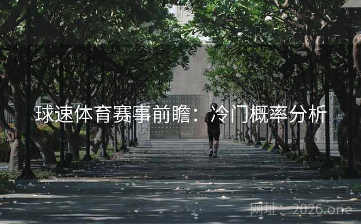 球速体育赛事前瞻：冷门概率分析