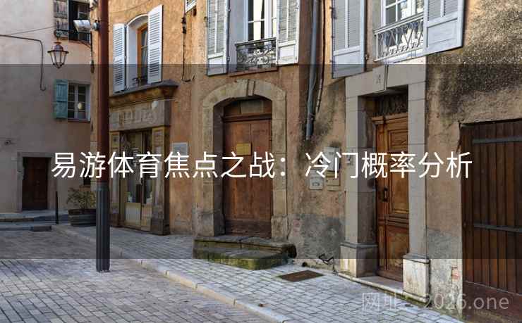 易游体育焦点之战：冷门概率分析