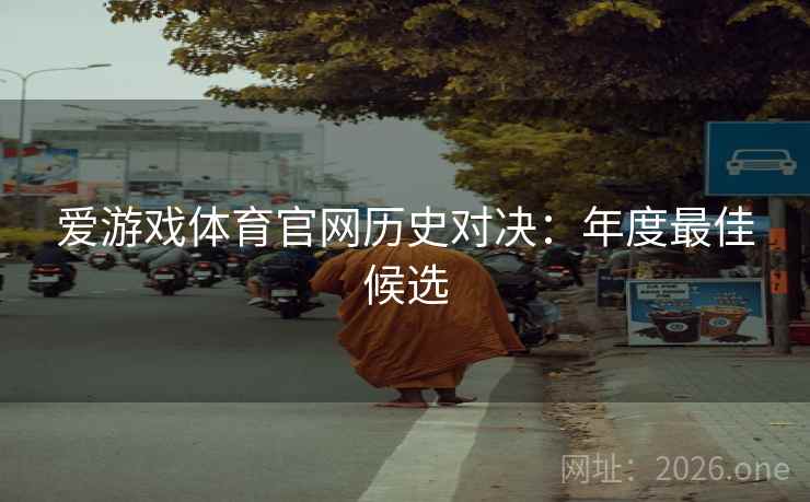 爱游戏体育官网历史对决：年度最佳候选