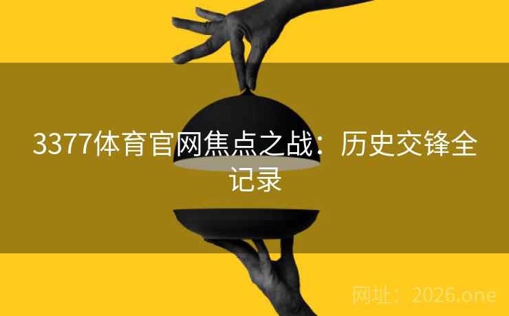 3377体育官网焦点之战：历史交锋全记录