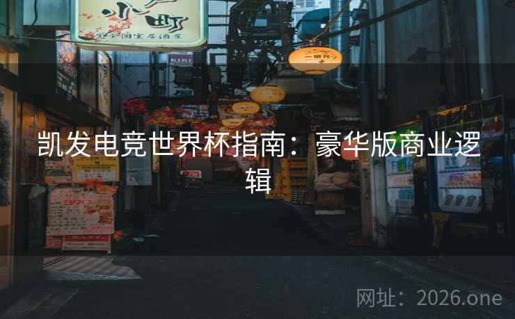凯发电竞世界杯指南：豪华版商业逻辑