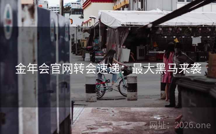 金年会官网转会速递：最大黑马来袭