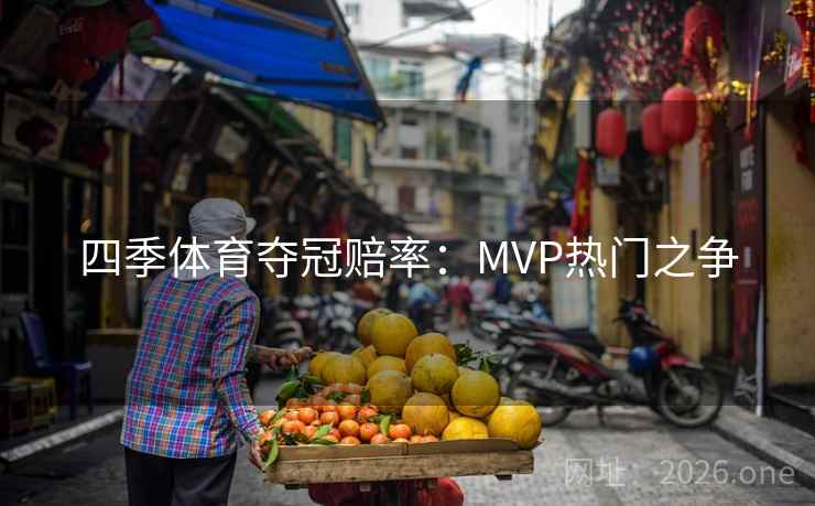 四季体育夺冠赔率：MVP热门之争