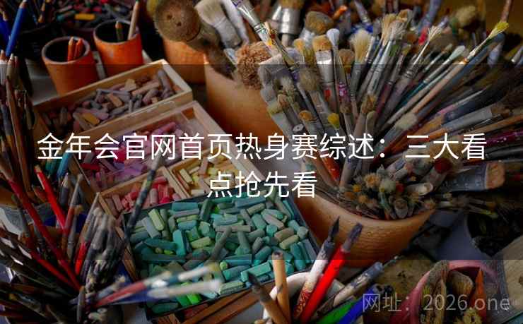 金年会官网首页热身赛综述：三大看点抢先看