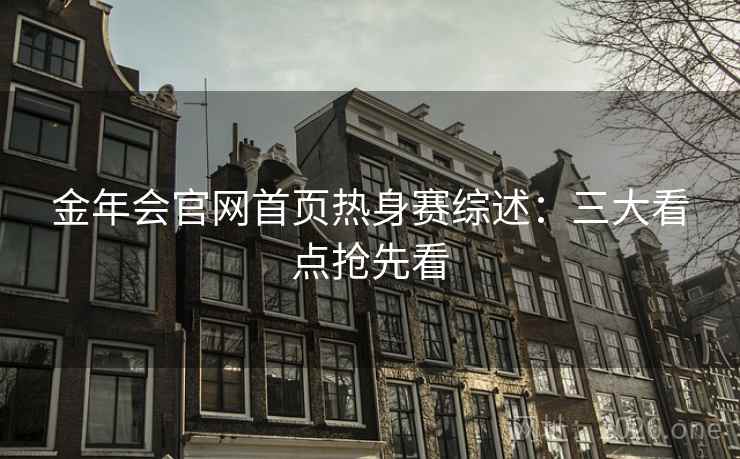 金年会官网首页热身赛综述：三大看点抢先看