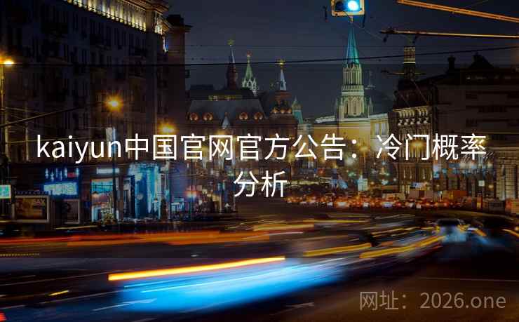 kaiyun中国官网官方公告：冷门概率分析