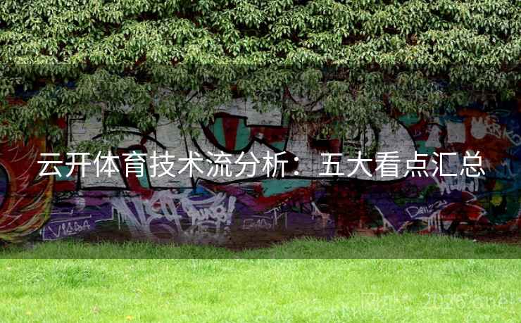 云开体育技术流分析：五大看点汇总